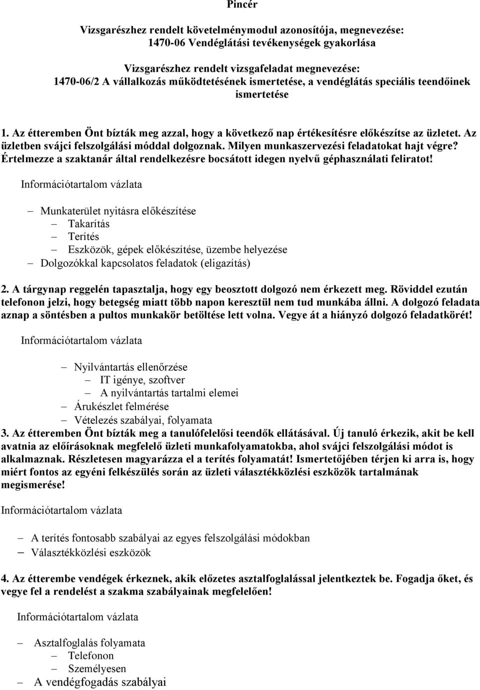 Az üzletben svájci felszolgálási móddal dolgoznak. Milyen munkaszervezési feladatokat hajt végre? Értelmezze a szaktanár által rendelkezésre bocsátott idegen nyelvű géphasználati feliratot!