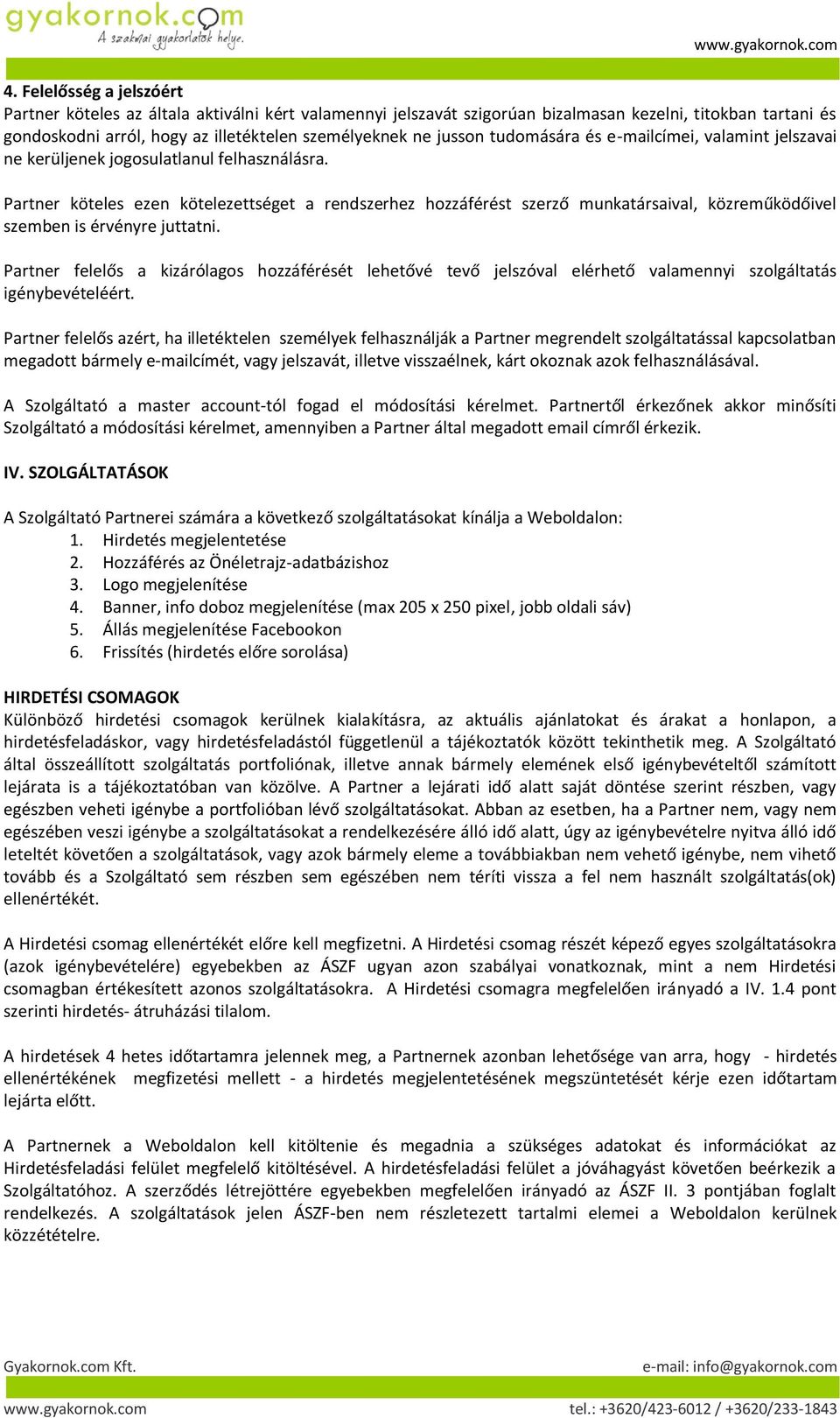 Partner köteles ezen kötelezettséget a rendszerhez hozzáférést szerző munkatársaival, közreműködőivel szemben is érvényre juttatni.
