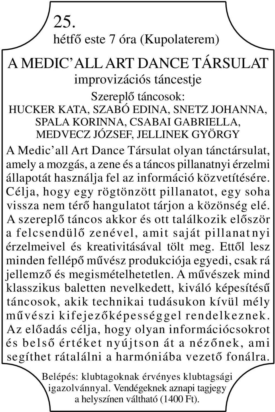 Célja, hogy egy rögtönzött pillanatot, egy soha vissza nem térő hangulatot tárjon a közönség elé.