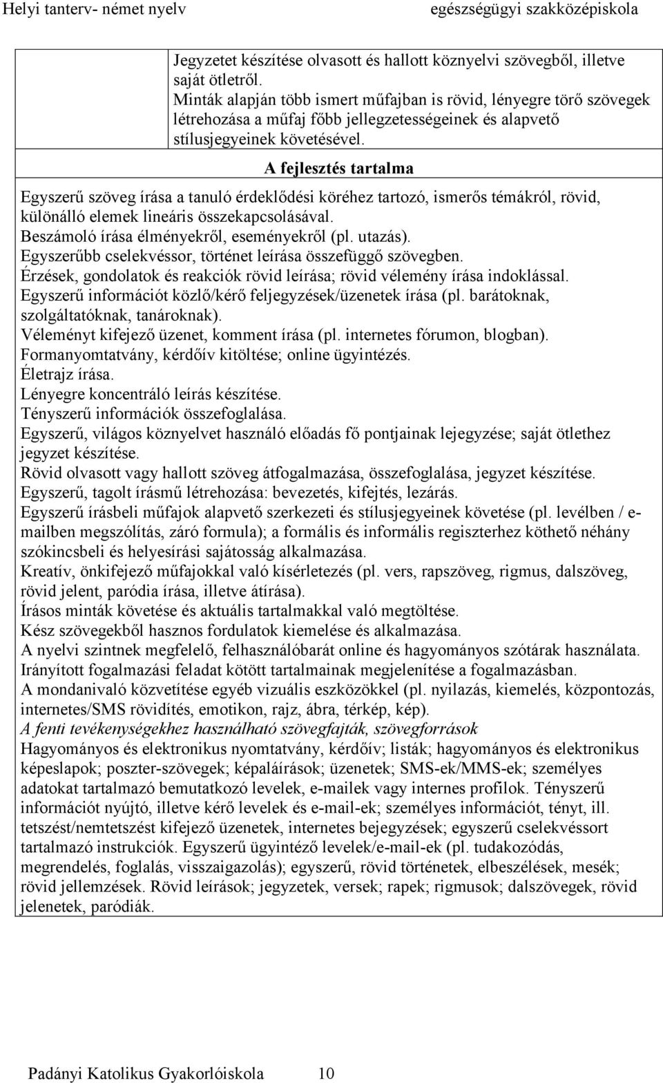 A fejlesztés tartalma Egyszerű szöveg írása a tanuló érdeklődési köréhez tartozó, ismerős témákról, rövid, különálló elemek lineáris összekapcsolásával. Beszámoló írása élményekről, eseményekről (pl.