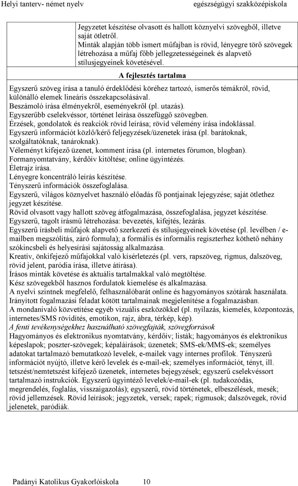 A fejlesztés tartalma Egyszerű szöveg írása a tanuló érdeklődési köréhez tartozó, ismerős témákról, rövid, különálló elemek lineáris összekapcsolásával. Beszámoló írása élményekről, eseményekről (pl.