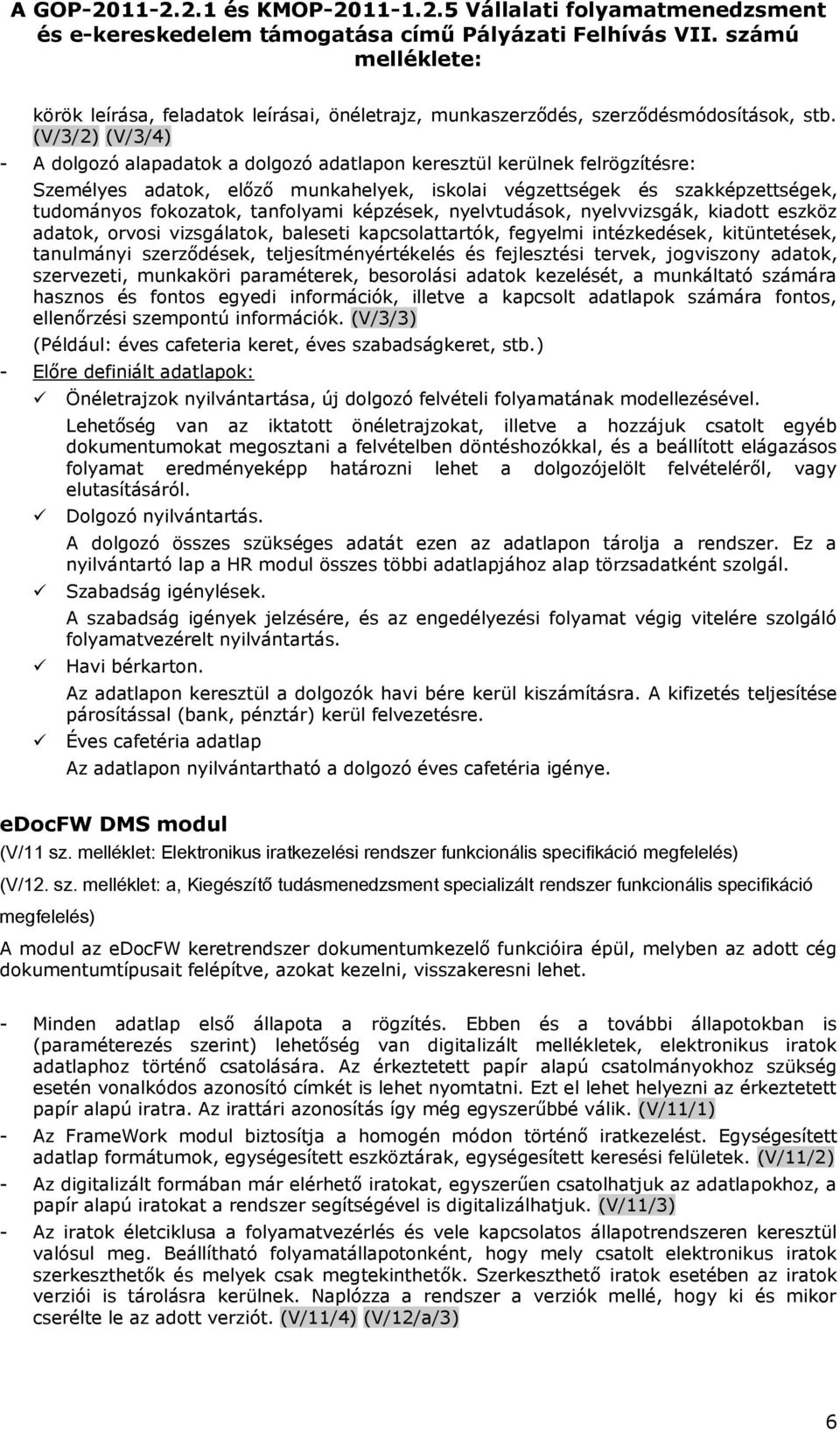 (V/3/2) (V/3/4) - A dlgzó alapadatk a dlgzó adatlapn keresztül kerülnek felrögzítésre: Személyes adatk, előző munkahelyek, isklai végzettségek és szakképzettségek, tudmánys fkzatk, tanflyami