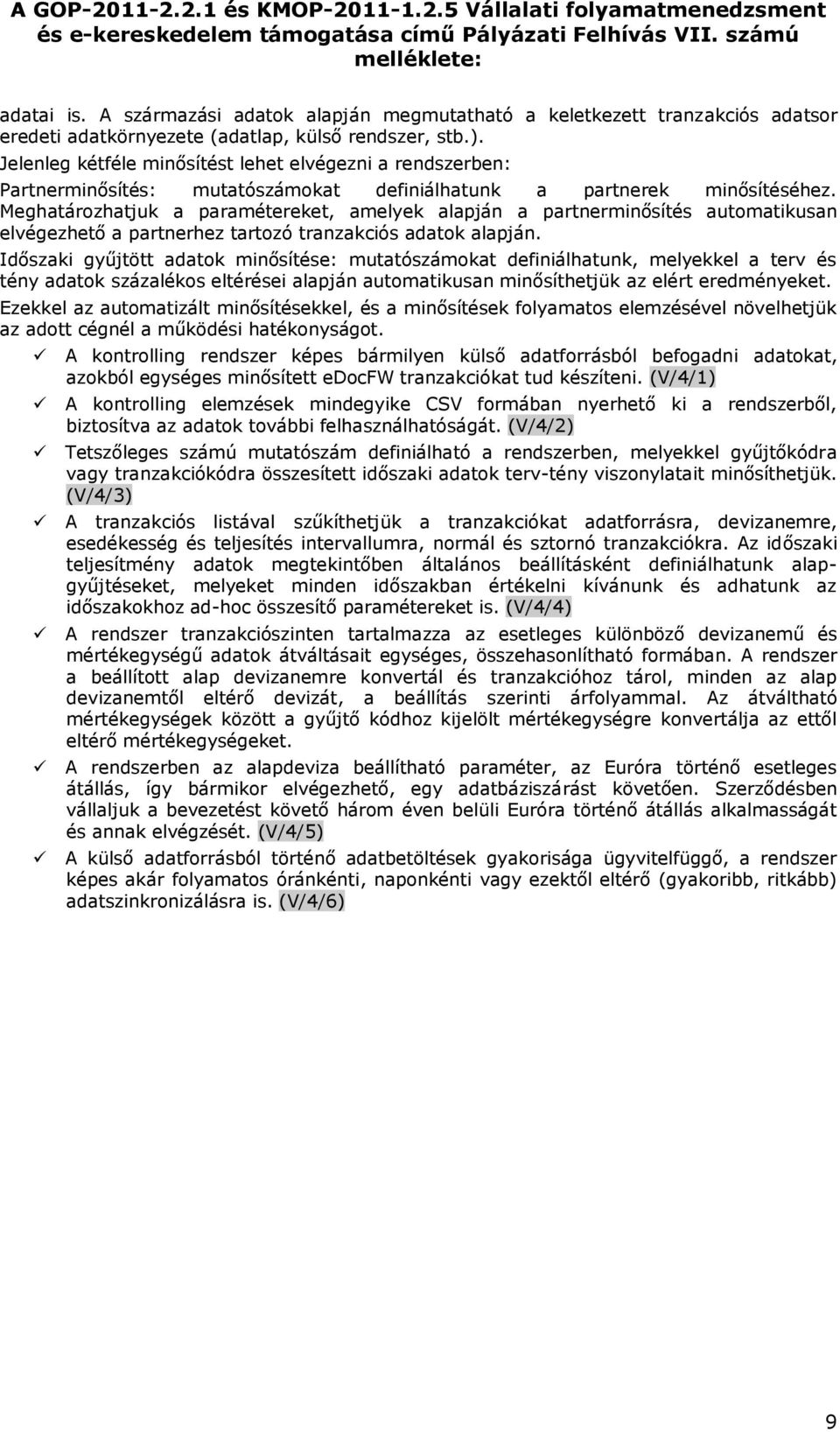 Jelenleg kétféle minősítést lehet elvégezni a rendszerben: Partnerminősítés: mutatószámkat definiálhatunk a partnerek minősítéséhez.