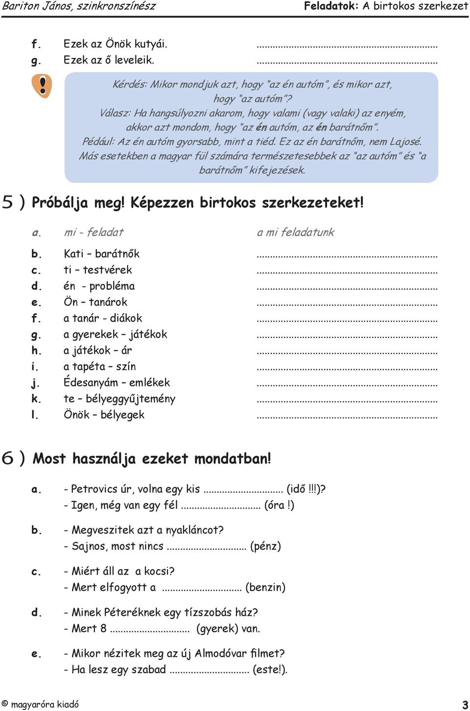 Más esetekben a magyar fül számára természetesebbek az az autóm és a barátnőm kifejezések. 5 ) Próbálja meg Képezzen birtokos szerkezeteket a. mi - feladat a mi feladatunk b. Kati barátnők... c.