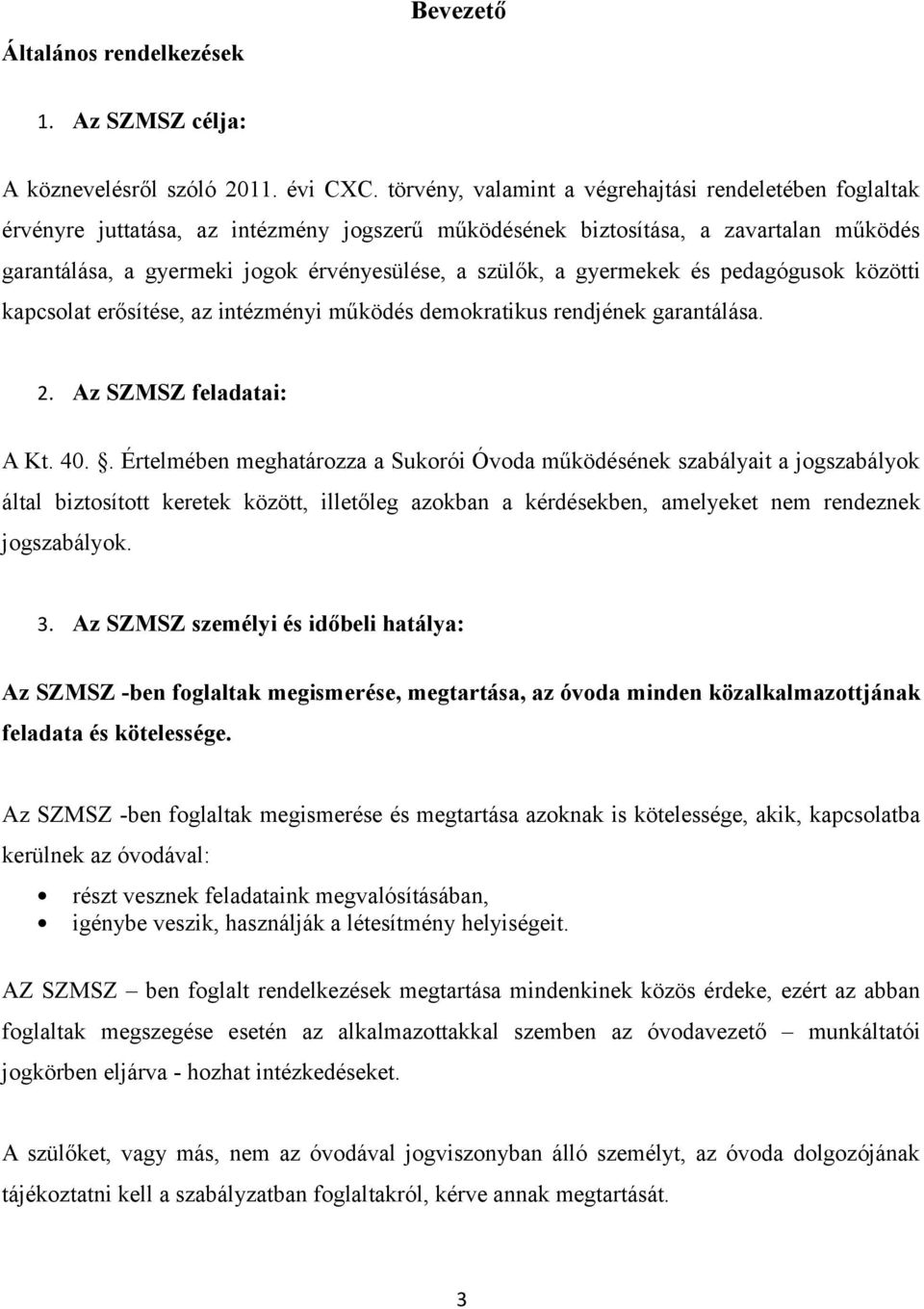 a gyermekek és pedagógusok közötti kapcsolat erősítése, az intézményi működés demokratikus rendjének garantálása. 2. Az SZMSZ feladatai: A Kt. 40.