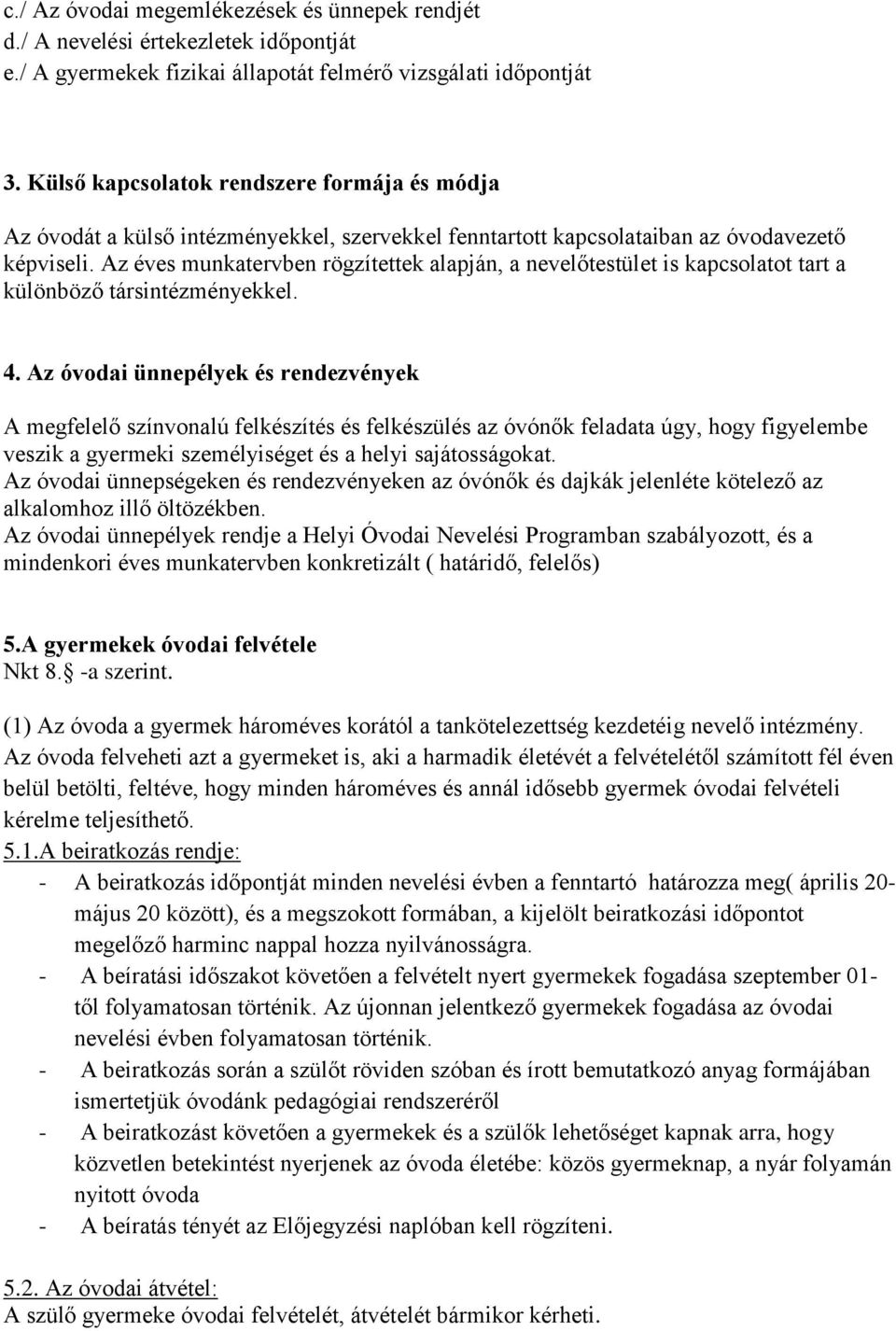 Az éves munkatervben rögzítettek alapján, a nevelőtestület is kapcsolatot tart a különböző társintézményekkel. 4.