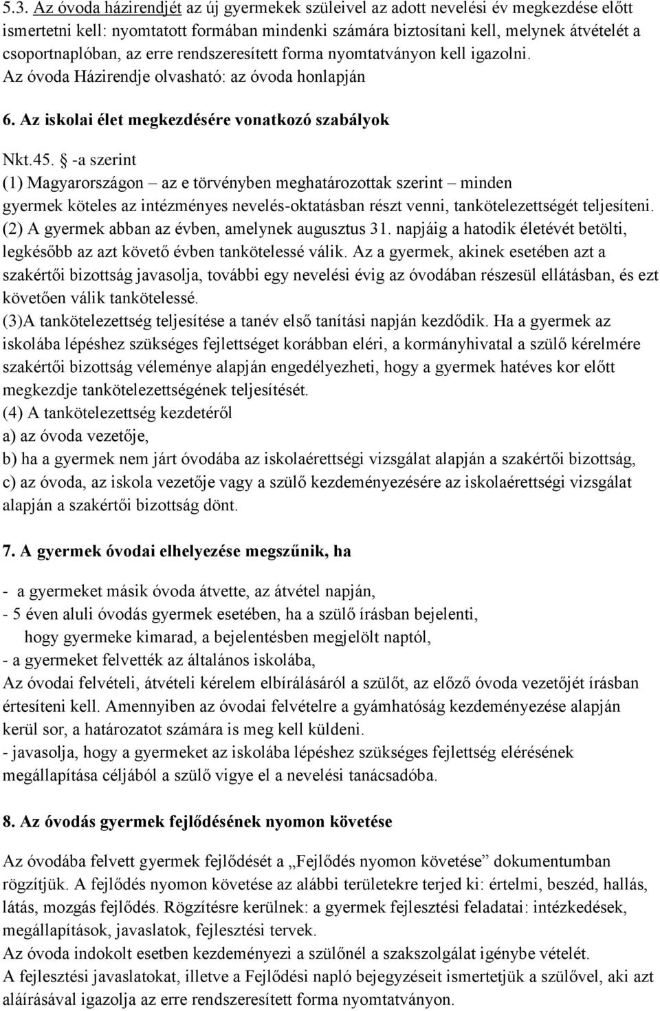 -a szerint (1) Magyarországon az e törvényben meghatározottak szerint minden gyermek köteles az intézményes nevelés-oktatásban részt venni, tankötelezettségét teljesíteni.