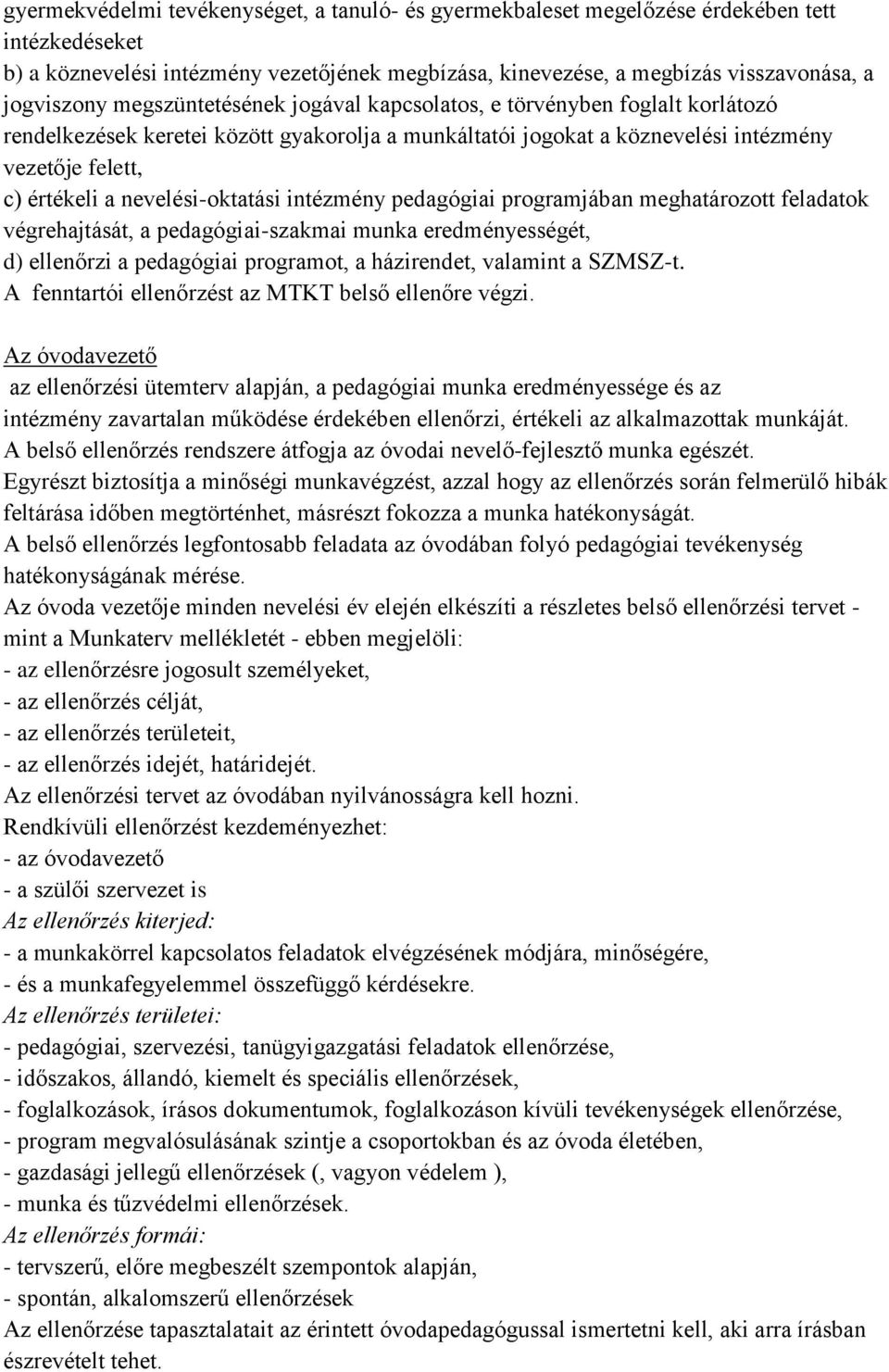 nevelési-oktatási intézmény pedagógiai programjában meghatározott feladatok végrehajtását, a pedagógiai-szakmai munka eredményességét, d) ellenőrzi a pedagógiai programot, a házirendet, valamint a