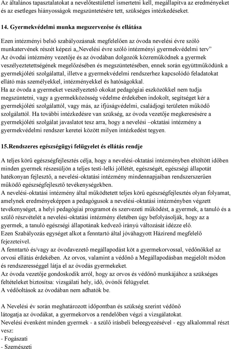 gyermekvédelmi terv Az óvodai intézmény vezetője és az óvodában dolgozók közreműködnek a gyermek veszélyeztetettségének megelőzésében és megszüntetésében, ennek során együttműködünk a gyermekjóléti