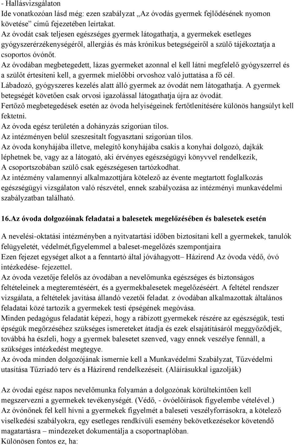 Az óvodában megbetegedett, lázas gyermeket azonnal el kell látni megfelelő gyógyszerrel és a szülőt értesíteni kell, a gyermek mielőbbi orvoshoz való juttatása a fő cél.