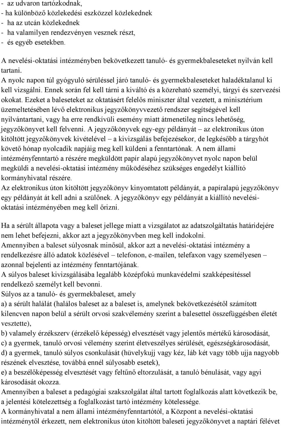 A nyolc napon túl gyógyuló sérüléssel járó tanuló- és gyermekbaleseteket haladéktalanul ki kell vizsgálni. Ennek során fel kell tárni a kiváltó és a közreható személyi, tárgyi és szervezési okokat.