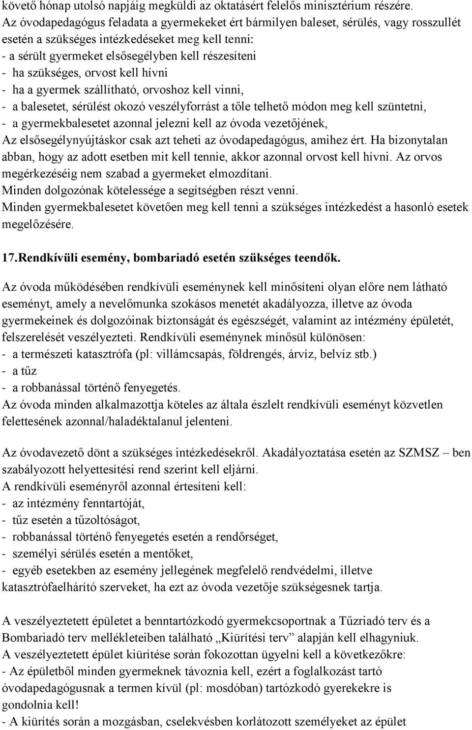 szükséges, orvost kell hívni - ha a gyermek szállítható, orvoshoz kell vinni, - a balesetet, sérülést okozó veszélyforrást a tőle telhető módon meg kell szüntetni, - a gyermekbalesetet azonnal