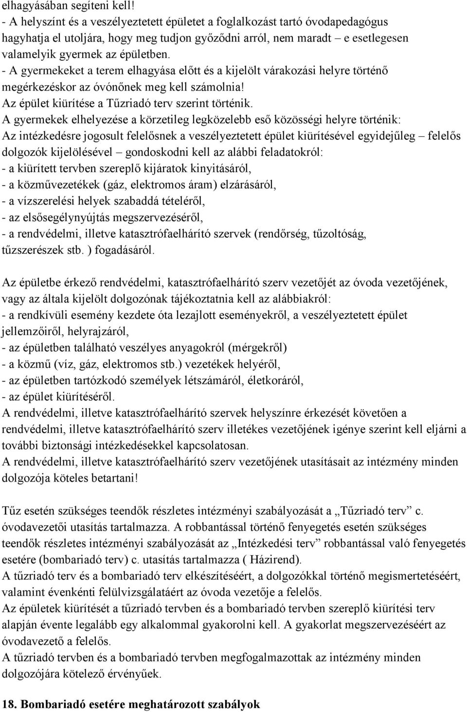 - A gyermekeket a terem elhagyása előtt és a kijelölt várakozási helyre történő megérkezéskor az óvónőnek meg kell számolnia! Az épület kiürítése a Tűzriadó terv szerint történik.