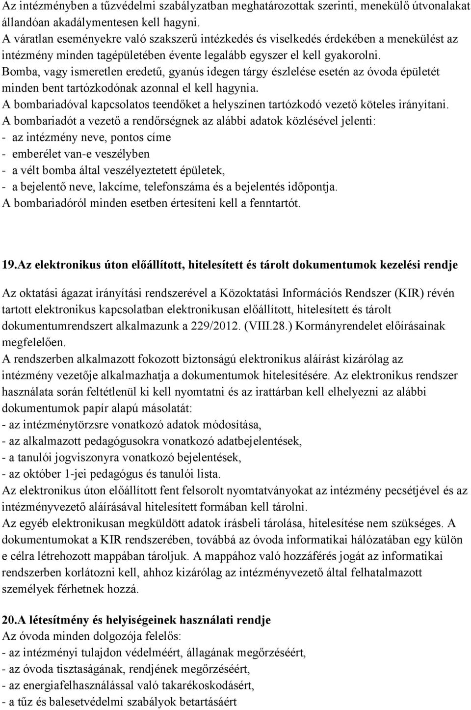 Bomba, vagy ismeretlen eredetű, gyanús idegen tárgy észlelése esetén az óvoda épületét minden bent tartózkodónak azonnal el kell hagynia.