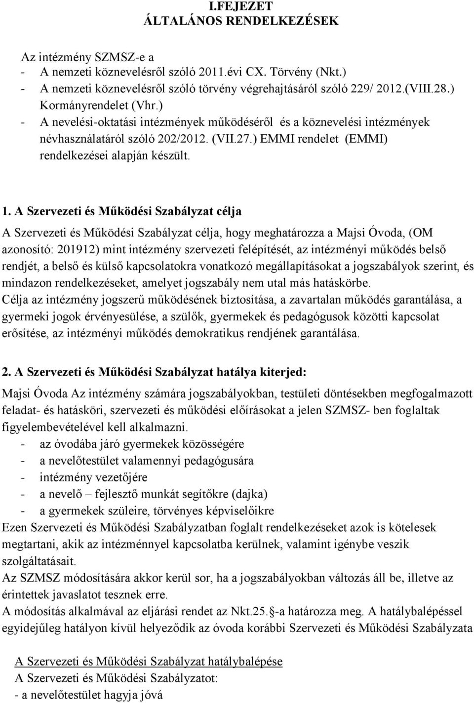 A Szervezeti és Működési Szabályzat célja A Szervezeti és Működési Szabályzat célja, hogy meghatározza a Majsi Óvoda, (OM azonosító: 201912) mint intézmény szervezeti felépítését, az intézményi