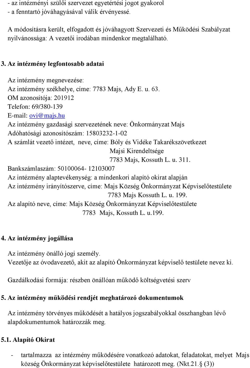 Az intézmény legfontosabb adatai Az intézmény megnevezése: Az intézmény székhelye, címe: 7783 Majs, Ady E. u. 63. OM azonosítója: 201912 Telefon: 69/380-139 E-mail: ovi@majs.