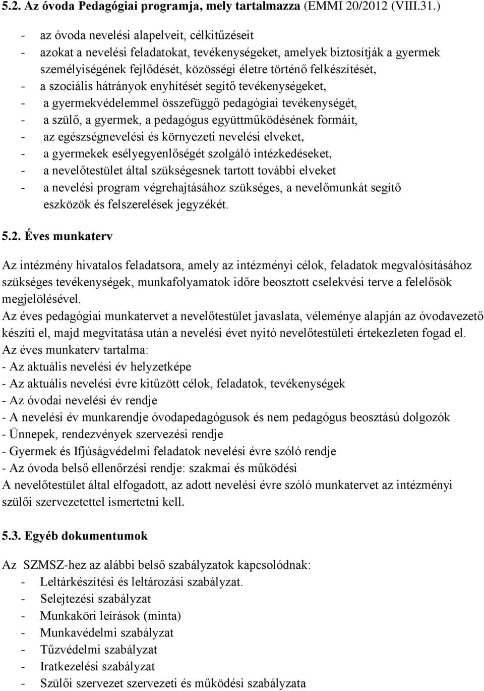 szociális hátrányok enyhítését segítő tevékenységeket, - a gyermekvédelemmel összefüggő pedagógiai tevékenységét, - a szülő, a gyermek, a pedagógus együttműködésének formáit, - az egészségnevelési és