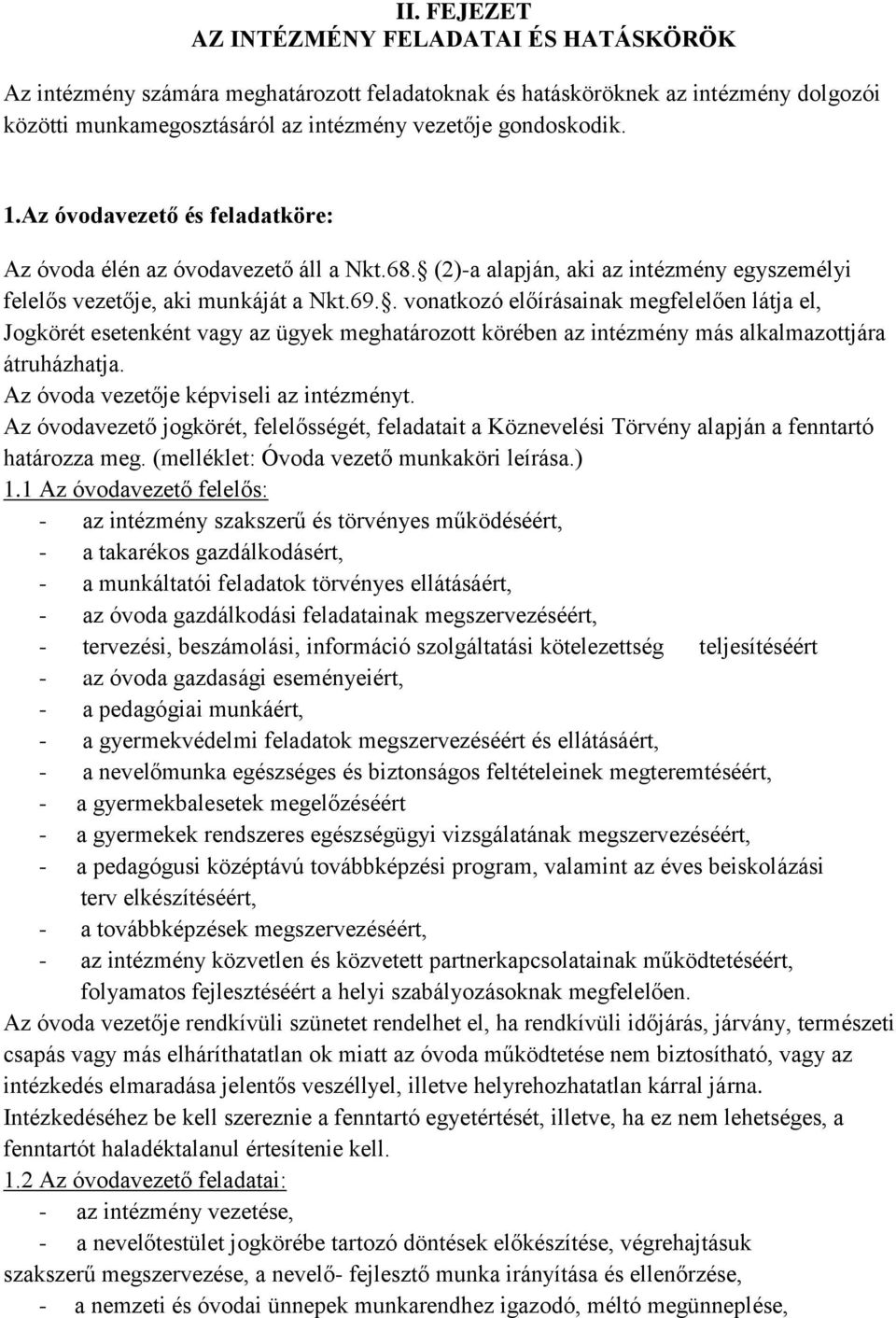 . vonatkozó előírásainak megfelelően látja el, Jogkörét esetenként vagy az ügyek meghatározott körében az intézmény más alkalmazottjára átruházhatja. Az óvoda vezetője képviseli az intézményt.