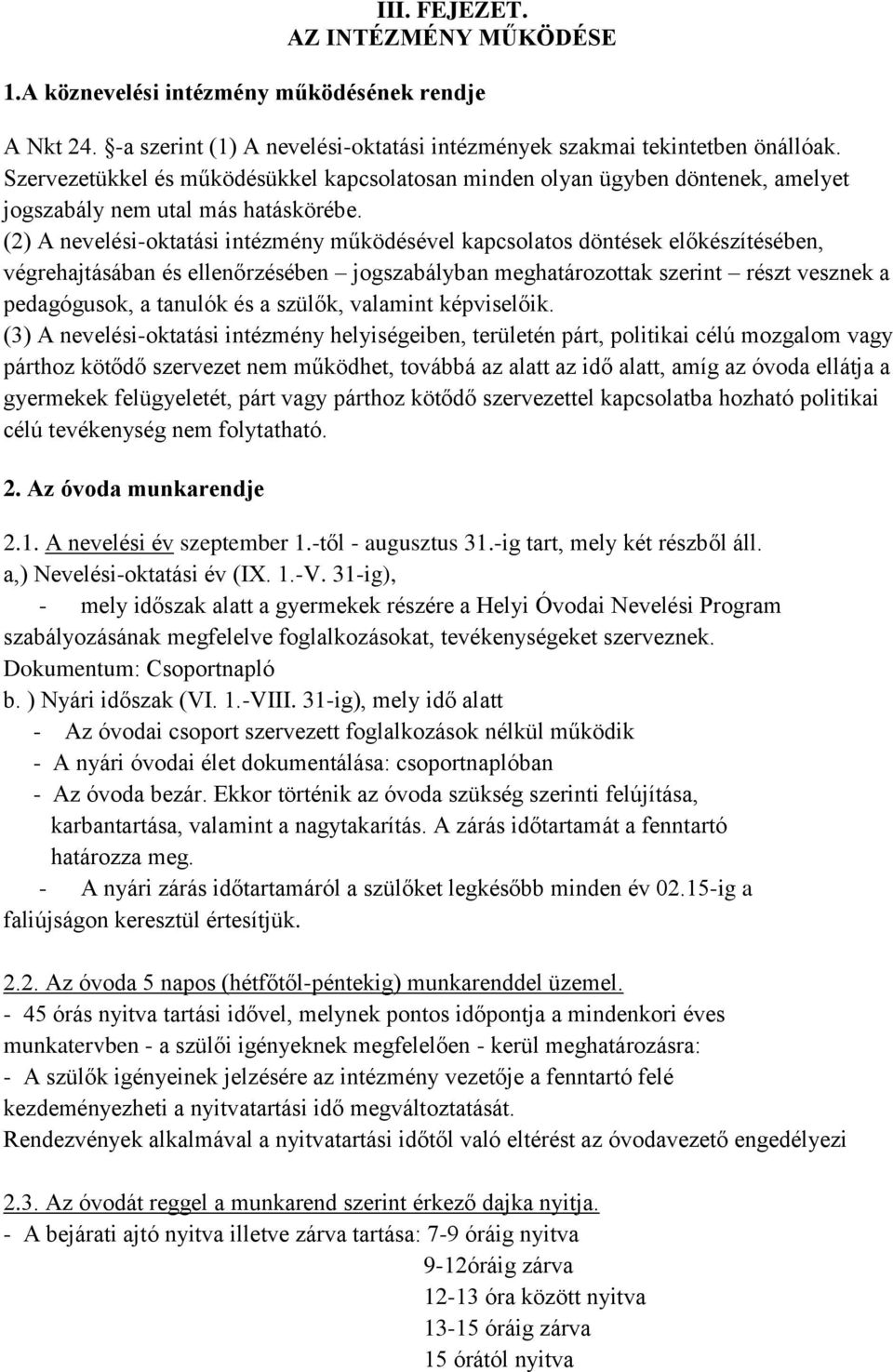 (2) A nevelési-oktatási intézmény működésével kapcsolatos döntések előkészítésében, végrehajtásában és ellenőrzésében jogszabályban meghatározottak szerint részt vesznek a pedagógusok, a tanulók és a