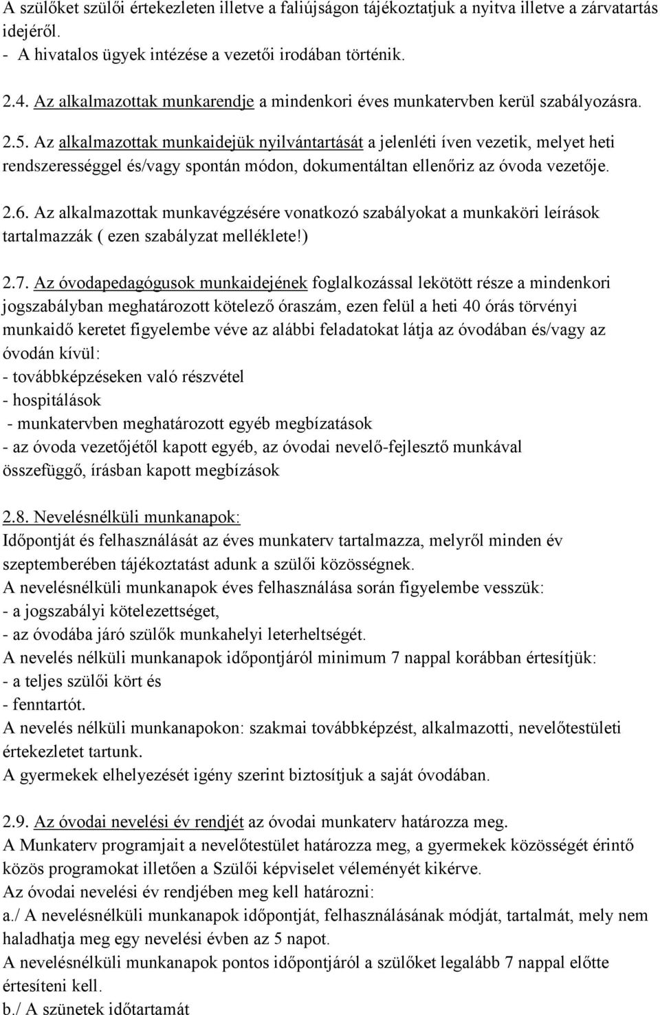 Az alkalmazottak munkaidejük nyilvántartását a jelenléti íven vezetik, melyet heti rendszerességgel és/vagy spontán módon, dokumentáltan ellenőriz az óvoda vezetője. 2.6.