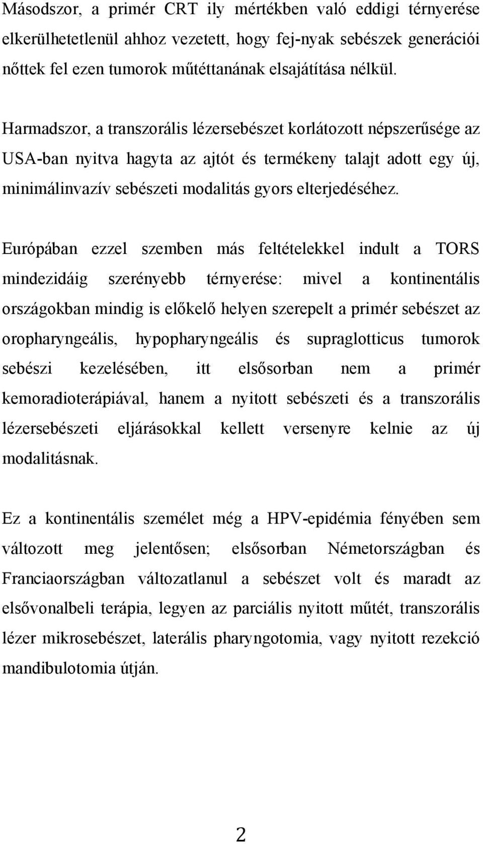 Európában ezzel szemben más feltételekkel indult a TORS mindezidáig szerényebb térnyerése: mivel a kontinentális országokban mindig is előkelő helyen szerepelt a primér sebészet az oropharyngeális,