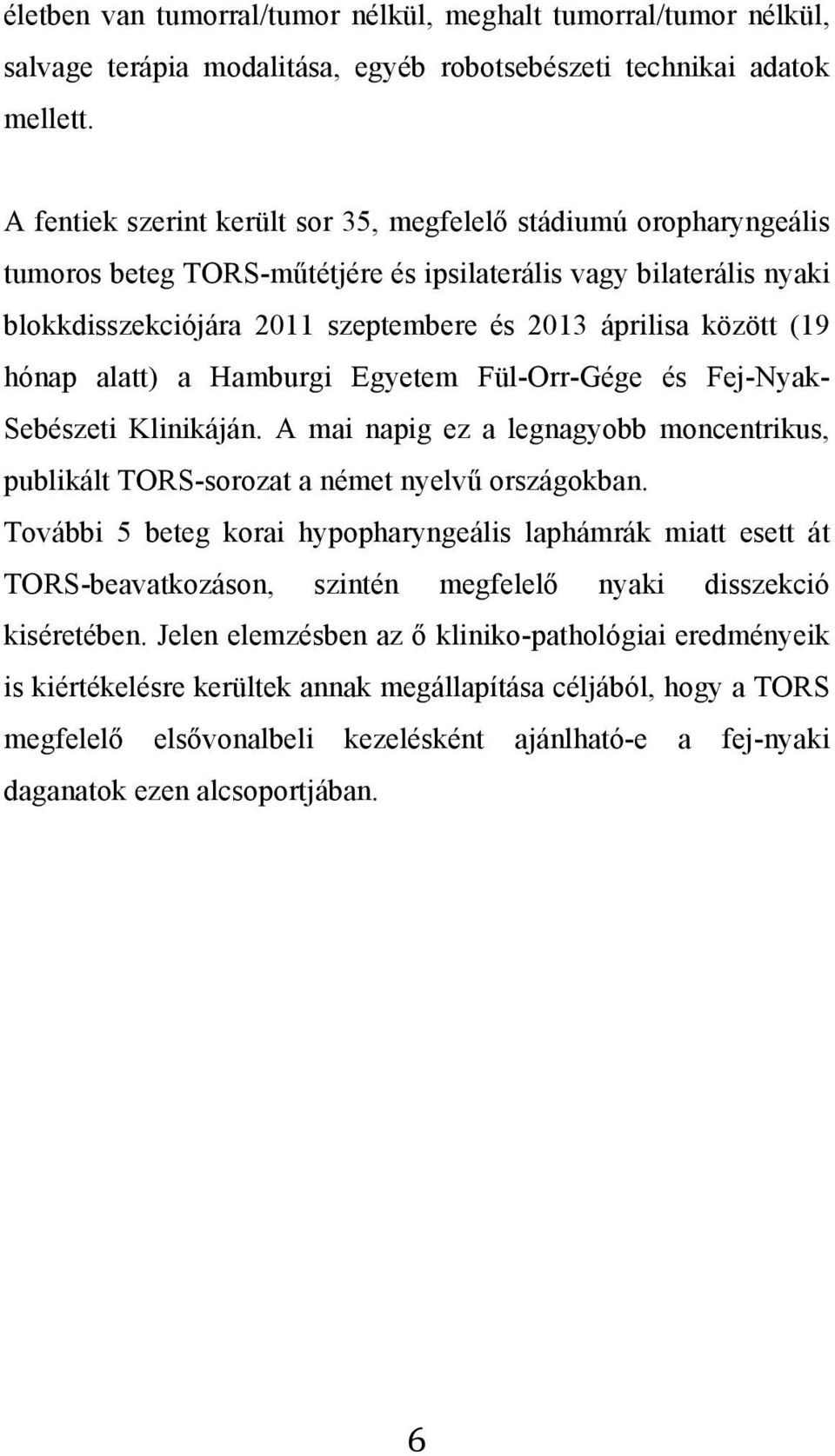 (19 hónap alatt) a Hamburgi Egyetem Fül-Orr-Gége és Fej-Nyak- Sebészeti Klinikáján. A mai napig ez a legnagyobb moncentrikus, publikált TORS-sorozat a német nyelvű országokban.