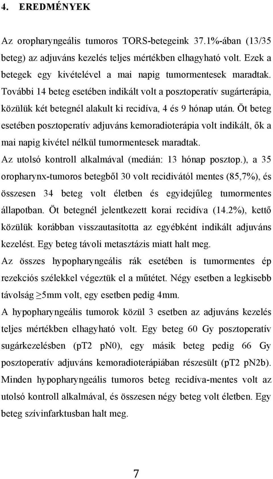 Öt beteg esetében posztoperatív adjuváns kemoradioterápia volt indikált, ők a mai napig kivétel nélkül tumormentesek maradtak. Az utolsó kontroll alkalmával (medián: 13 hónap posztop.