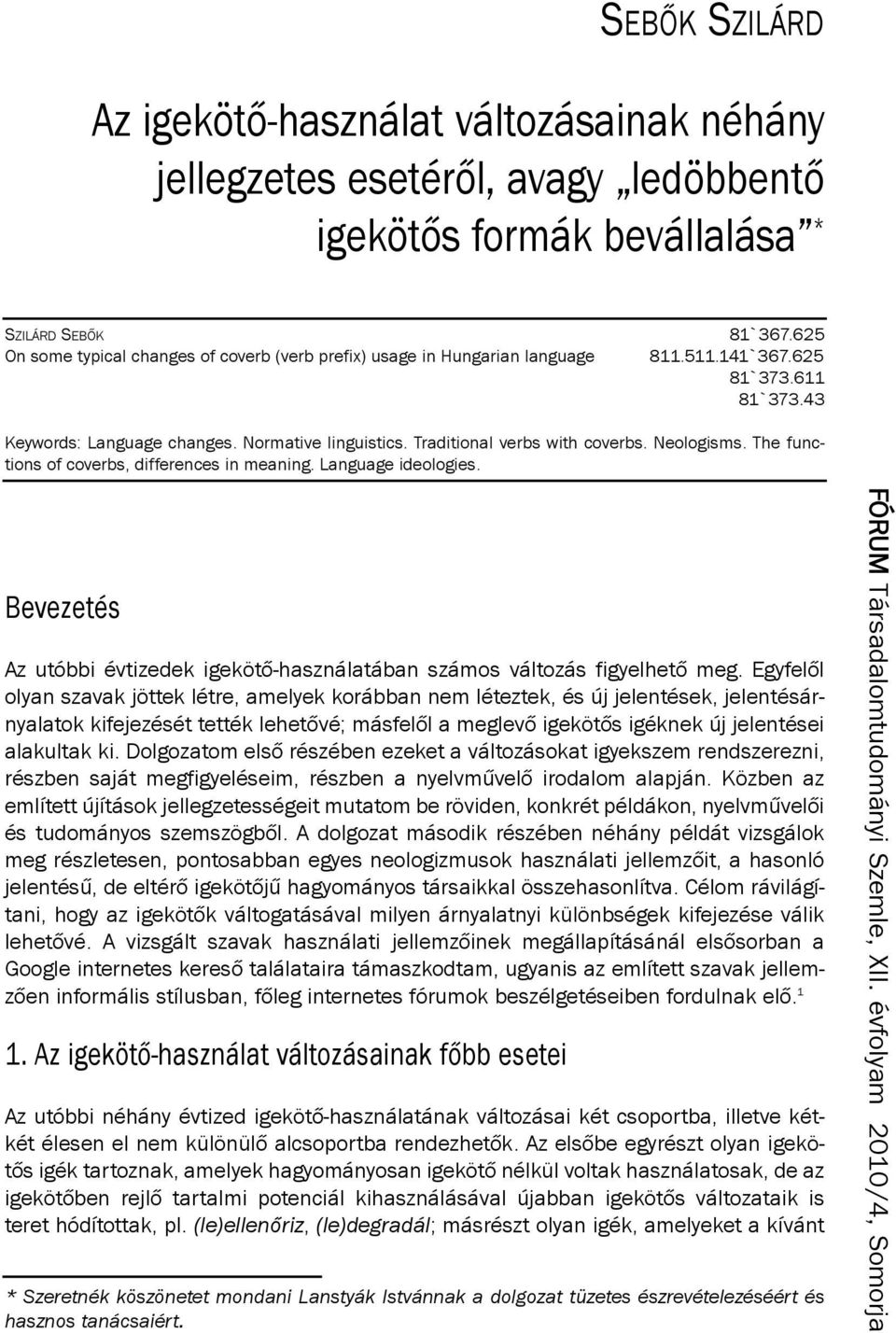 Traditional verbs with coverbs. neologisms. The functions of coverbs, differences in meaning. language ideologies. Bevezetés Az utóbbi évtizedek igekötő-használatában számos változás figyelhető meg.