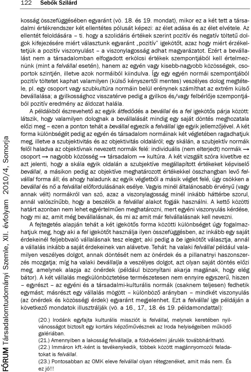 hogy a szolidáris értékek szerint pozitív és negatív töltetű dolgok kifejezésére miért választunk egyaránt pozitív igekötőt, azaz hogy miért érzékeltetjük a pozitív viszonyulást a viszonylagosság
