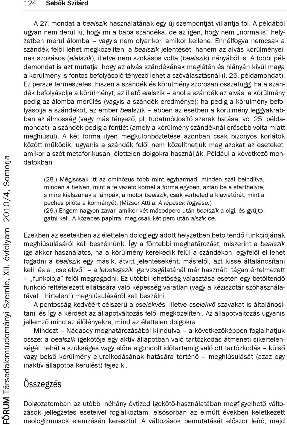 ennélfogva nemcsak a szándék felől lehet megközelíteni a bealszik jelentését, hanem az alvás körülményeinek szokásos (elalszik), illetve nem szokásos volta (bealszik) irányából is.