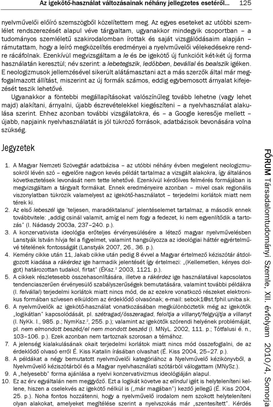 rámutattam, hogy a leíró megközelítés eredményei a nyelvművelői vélekedésekre rendre rácáfolnak.