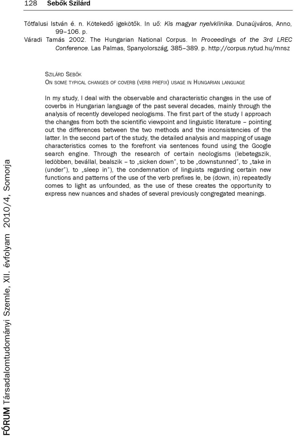 hu/mnsz SzIlárd SeBők on SoMe TyPIcAl changes of coverb (verb PreFIX) usage In HunGArIAn language In my study, I deal with the observable and characteristic changes in the use of coverbs in Hungarian
