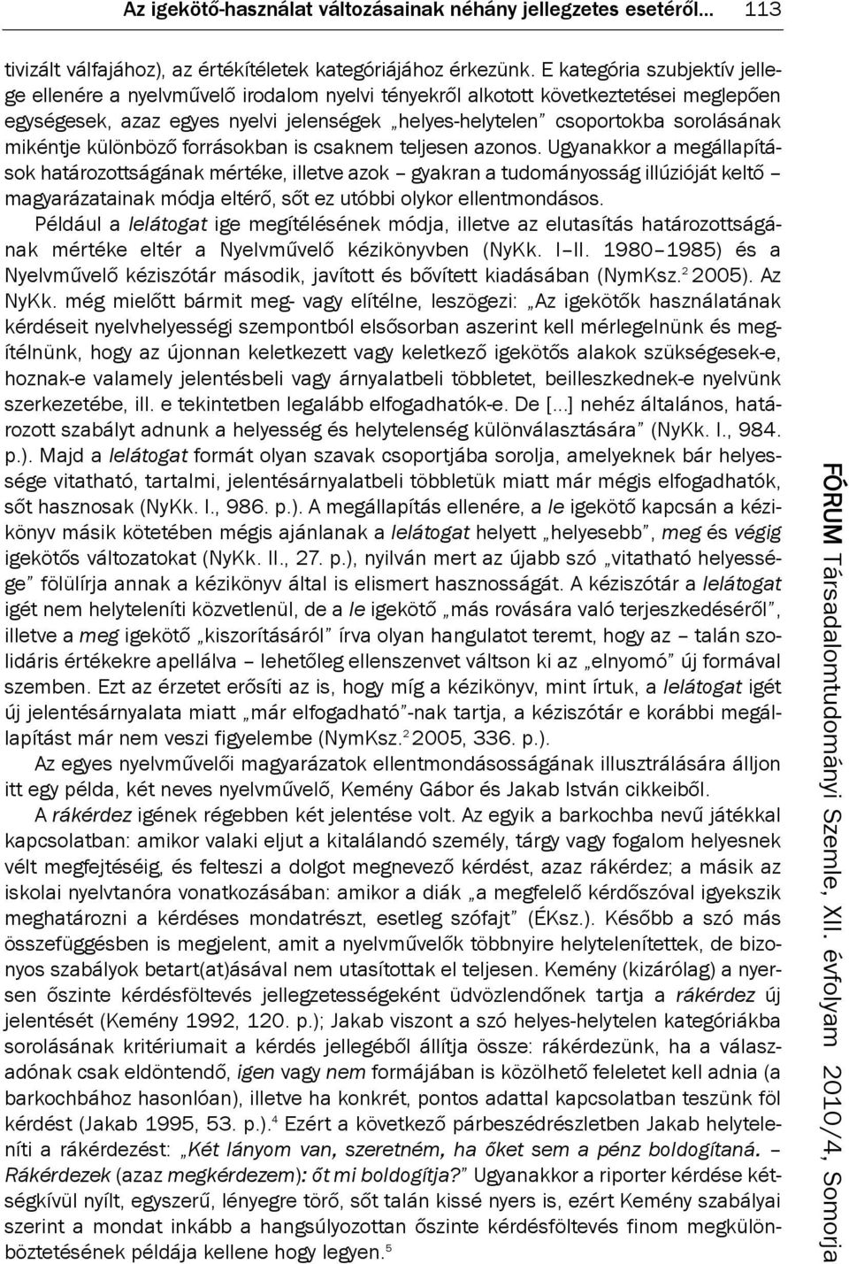 mikéntje különböző forrásokban is csaknem teljesen azonos.