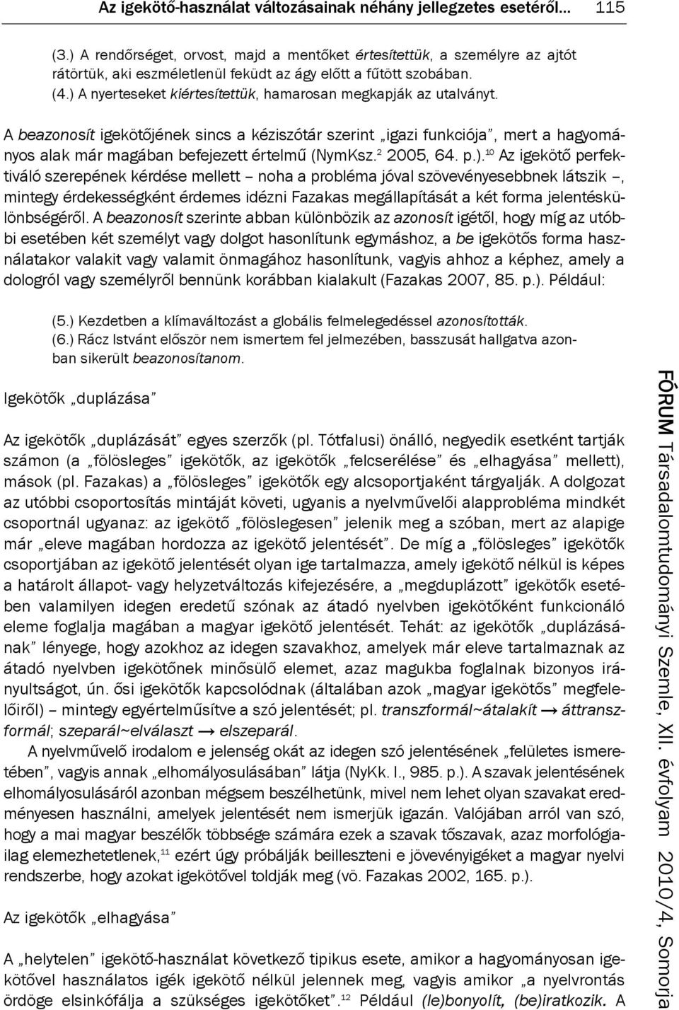 ) A nyerteseket kiértesítettük, hamarosan megkapják az utalványt. A beazonosít igekötőjének sincs a kéziszótár szerint igazi funkciója, mert a hagyományos alak már magában befejezett értelmű (nymksz.