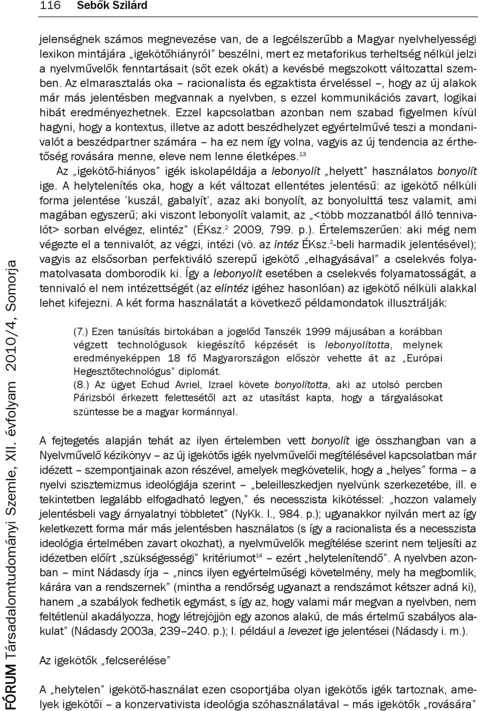 Az elmarasztalás oka racionalista és egzaktista érveléssel, hogy az új alakok már más jelentésben megvannak a nyelvben, s ezzel kommunikációs zavart, logikai hibát eredményezhetnek.