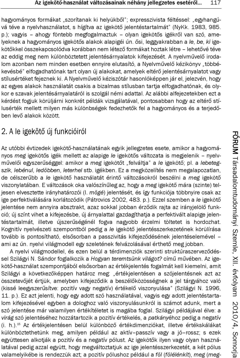 ez a megközelítés nem megalapozatlan, de célszerűbb a le igekötő használatát érintő változásokról beszélni a meg igekötő viszonylatában.