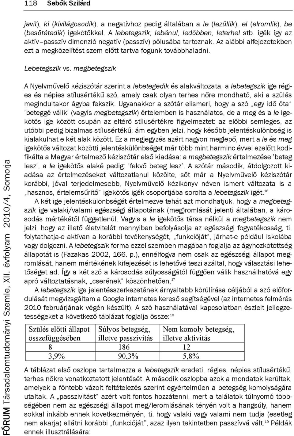 megbetegszik A nyelvművelő kéziszótár szerint a lebetegedik és alakváltozata, a lebetegszik ige régies és népies stílusértékű szó, amely csak olyan terhes nőre mondható, aki a szülés megindultakor