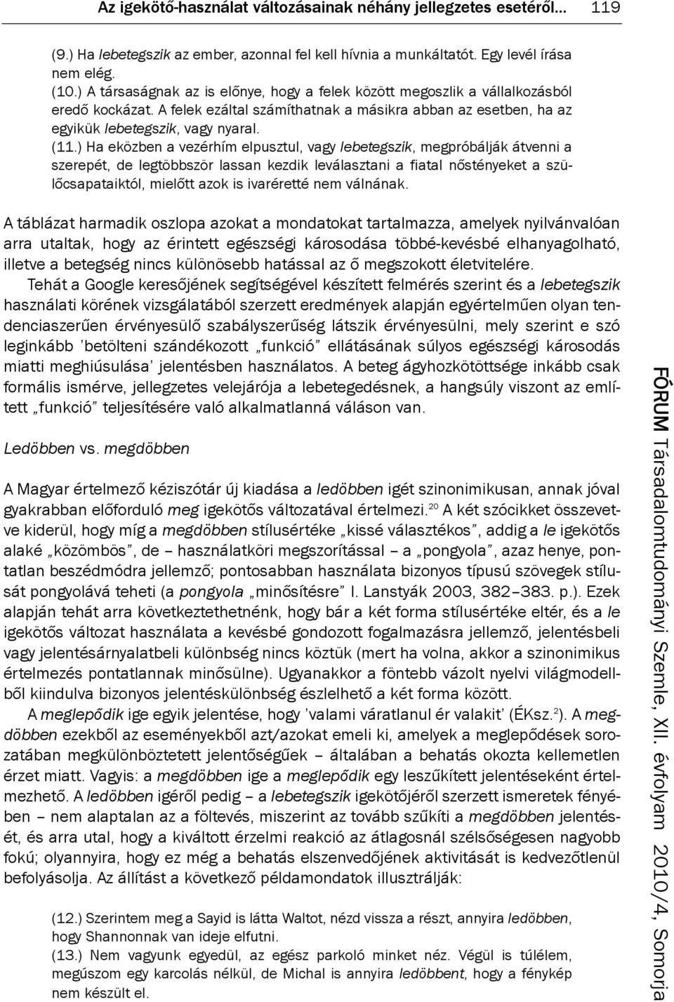 ) Ha eközben a vezérhím elpusztul, vagy lebetegszik, megpróbálják átvenni a szerepét, de legtöbbször lassan kezdik leválasztani a fiatal nőstényeket a szülőcsapataiktól, mielőtt azok is ivaréretté