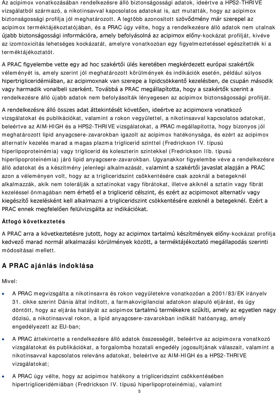 A legtöbb azonosított szövődmény már szerepel az acipimox terméktájékoztatójában, és a PRAC úgy vélte, hogy a rendelkezésre álló adatok nem utalnak újabb biztonságossági információra, amely