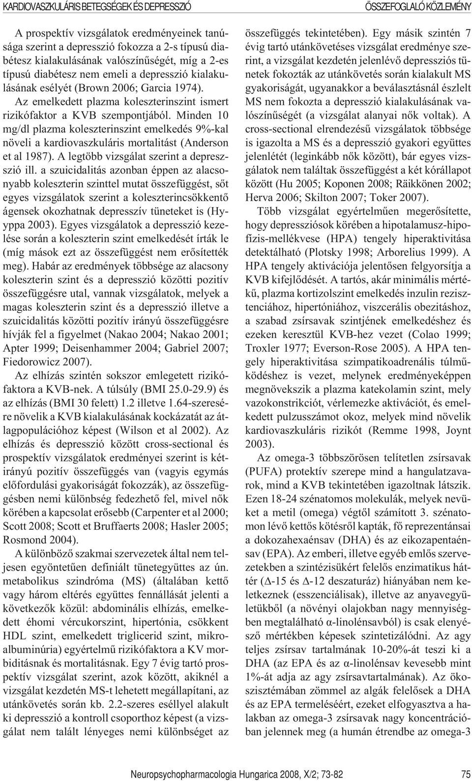 Minden 10 mg/dl plazma koleszterinszint emelkedés 9%-kal növeli a kardiovaszkuláris mortalitást (Anderson et al 1987). A legtöbb vizsgálat szerint a depreszszió ill.