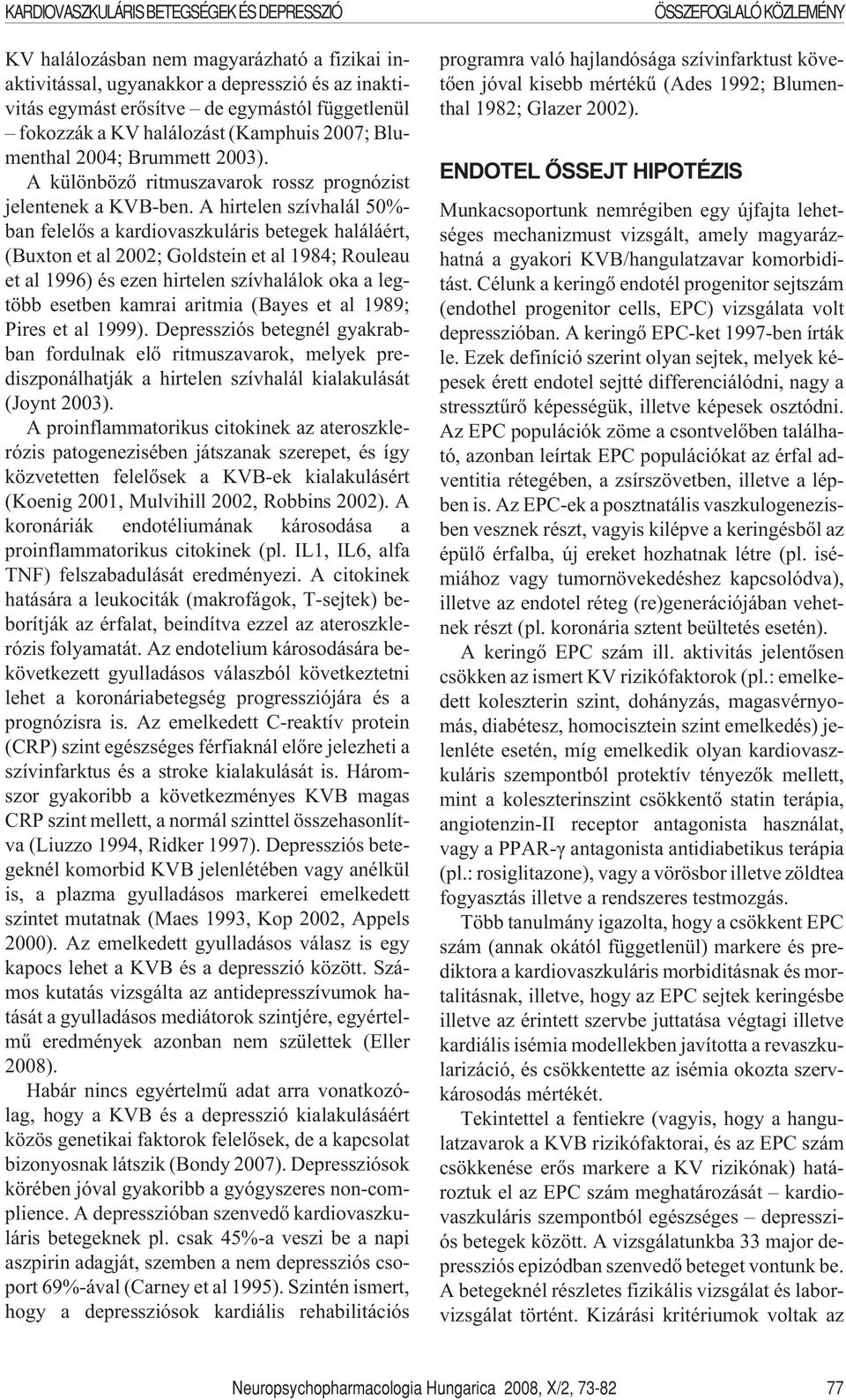 A hirtelen szívhalál 50%- ban felelõs a kardiovaszkuláris betegek haláláért, (Buxton et al 2002; Goldstein et al 1984; Rouleau et al 1996) és ezen hirtelen szívhalálok oka a legtöbb esetben kamrai