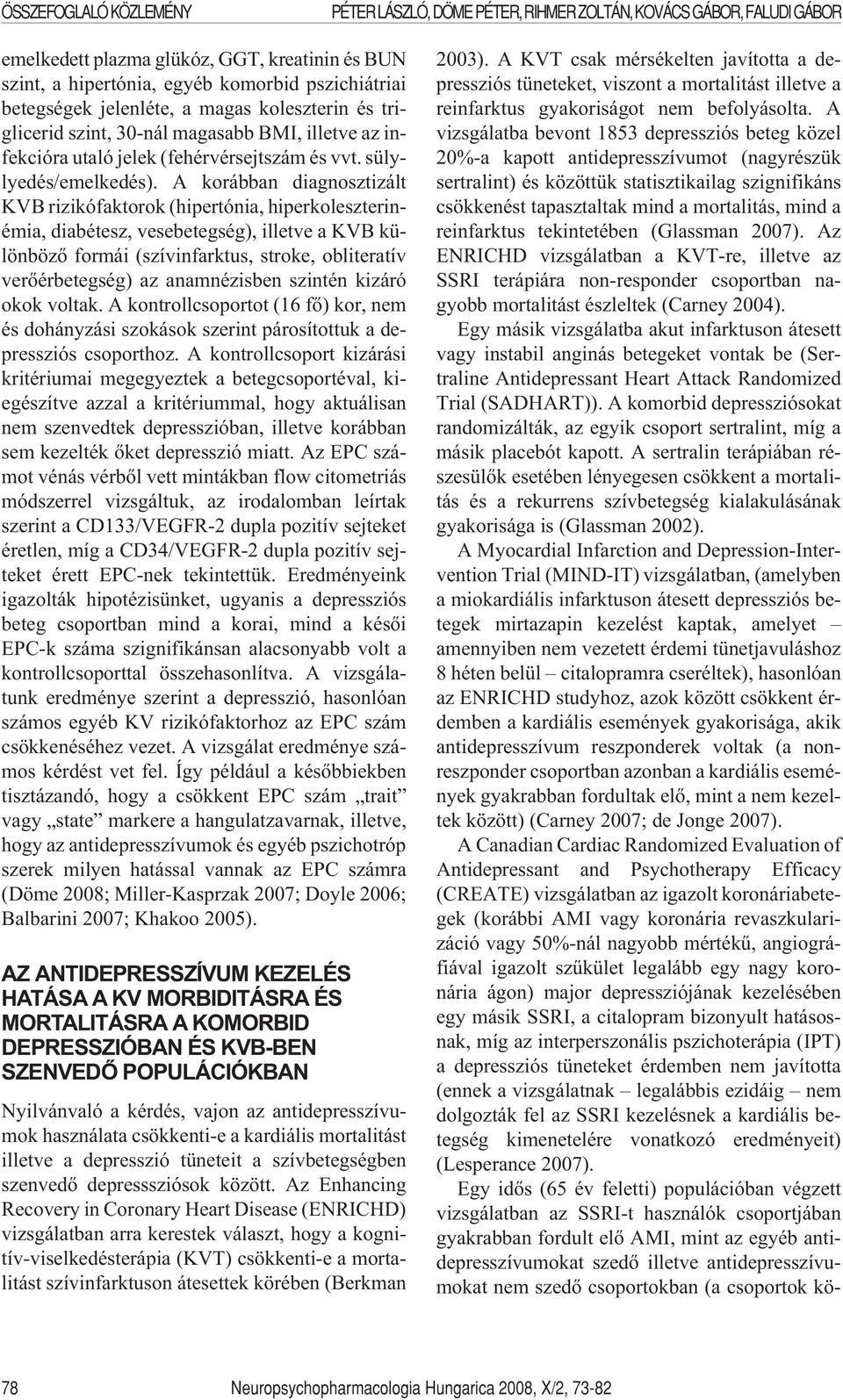 A korábban diagnosztizált KVB rizikófaktorok (hipertónia, hiperkoleszterinémia, diabétesz, vesebetegség), illetve a KVB különbözõ formái (szívinfarktus, stroke, obliteratív verõérbetegség) az