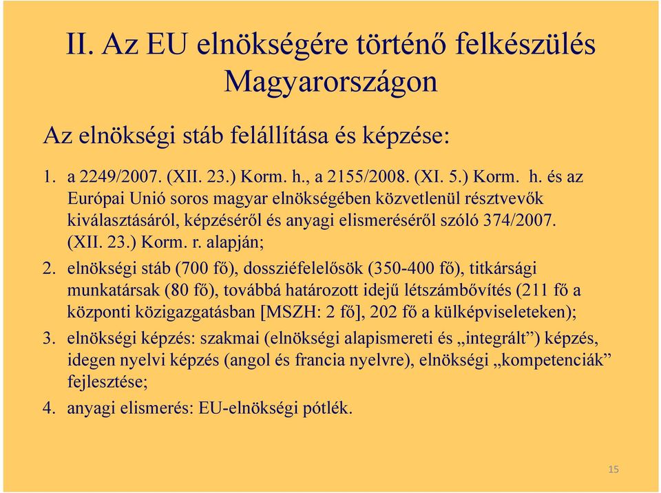 elnökségi stáb (700 fő), dossziéfelelősök (350-400 fő), titkársági munkatársak (80 fő), továbbá határozott idejű létszámbővítés (211 fő a központi közigazgatásban [MSZH: 2 fő], 202 fő a