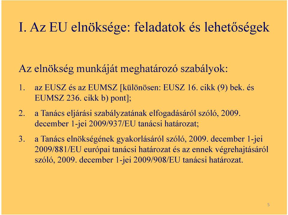 a Tanács eljárási szabályzatának elfogadásáról szóló, 2009. december 1-jei 2009/937/EU tanácsi határozat; 3.