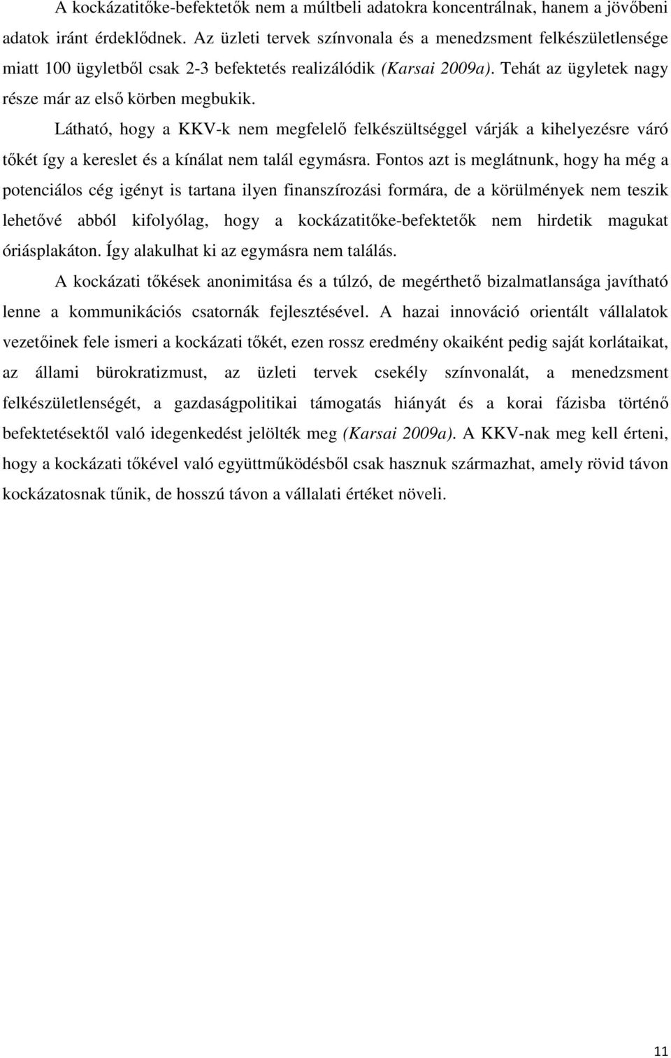 Látható, hogy a KKV-k nem megfelelő felkészültséggel várják a kihelyezésre váró tőkét így a kereslet és a kínálat nem talál egymásra.
