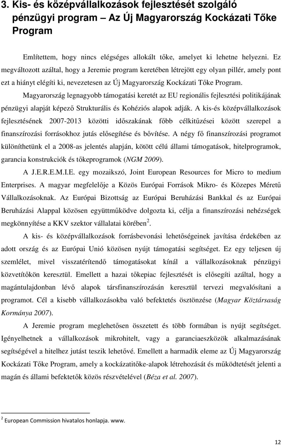 Magyarország legnagyobb támogatási keretét az EU regionális fejlesztési politikájának pénzügyi alapját képező Strukturális és Kohéziós alapok adják.