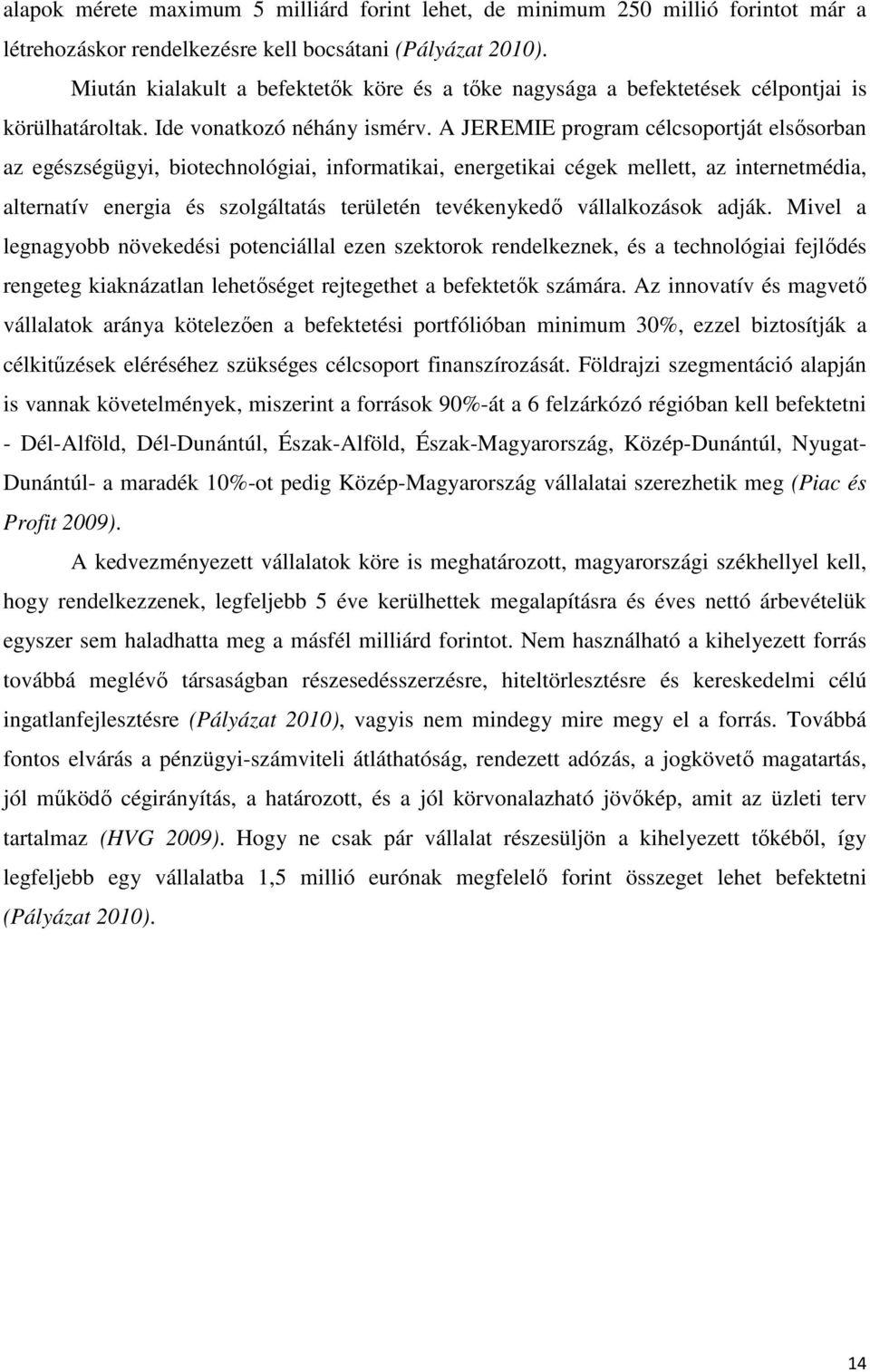 A JEREMIE program célcsoportját elsősorban az egészségügyi, biotechnológiai, informatikai, energetikai cégek mellett, az internetmédia, alternatív energia és szolgáltatás területén tevékenykedő