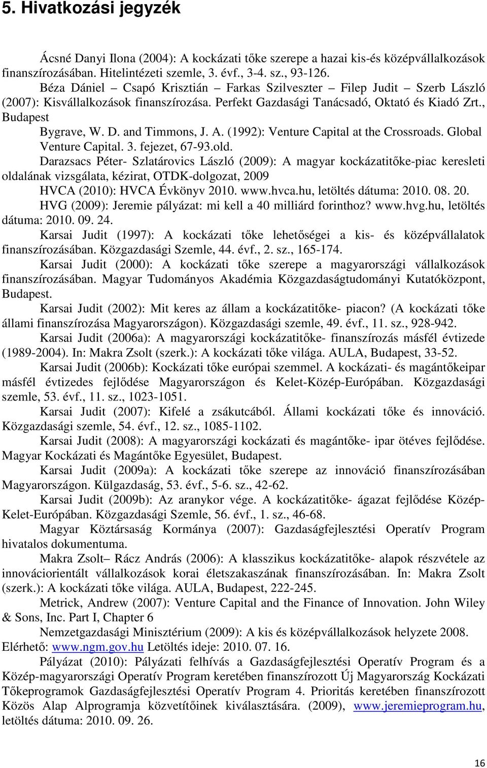 A. (1992): Venture Capital at the Crossroads. Global Venture Capital. 3. fejezet, 67-93.old.