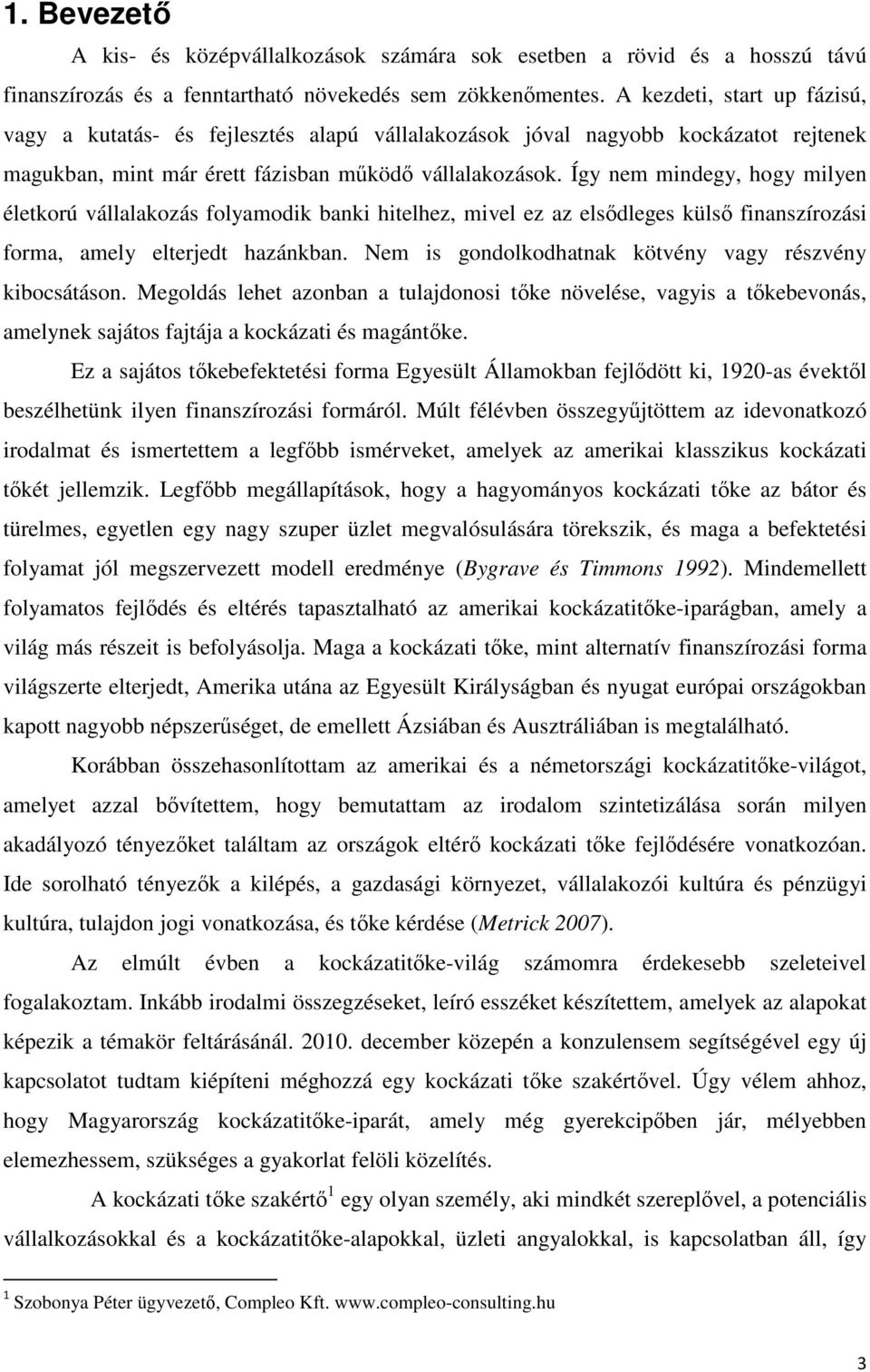 Így nem mindegy, hogy milyen életkorú vállalakozás folyamodik banki hitelhez, mivel ez az elsődleges külső finanszírozási forma, amely elterjedt hazánkban.