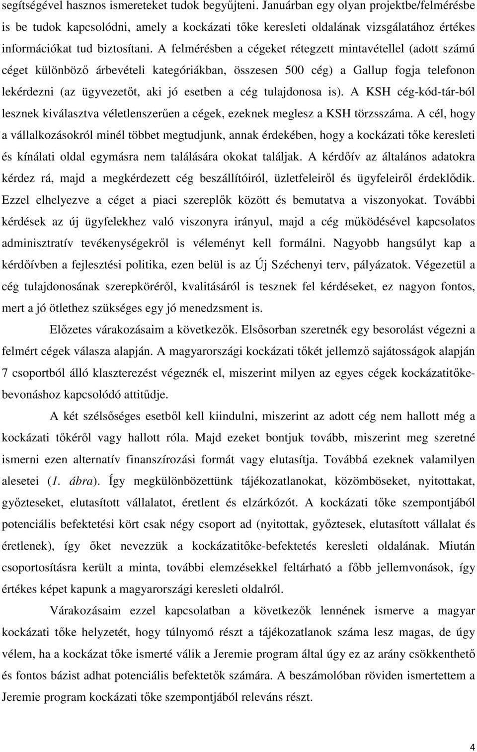 A felmérésben a cégeket rétegzett mintavétellel (adott számú céget különböző árbevételi kategóriákban, összesen 500 cég) a Gallup fogja telefonon lekérdezni (az ügyvezetőt, aki jó esetben a cég